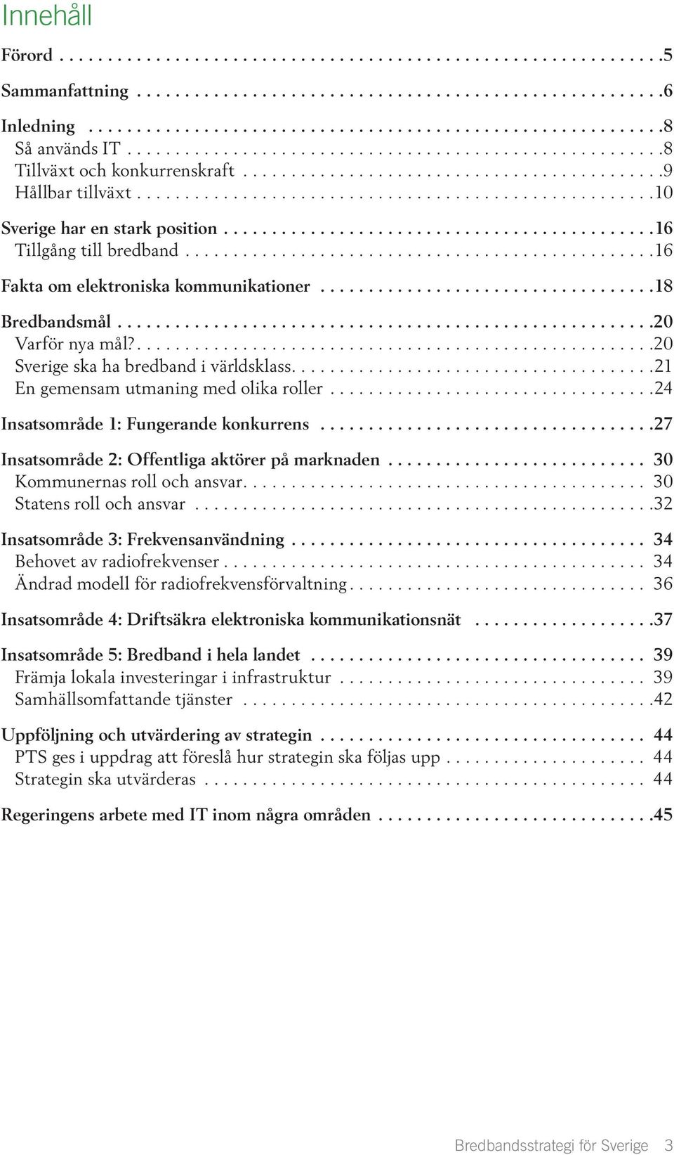 ........................................... 16 Tillgång till bredband................................................. 16 Fakta om elektroniska kommunikationer................................... 18 Bredbandsmål.