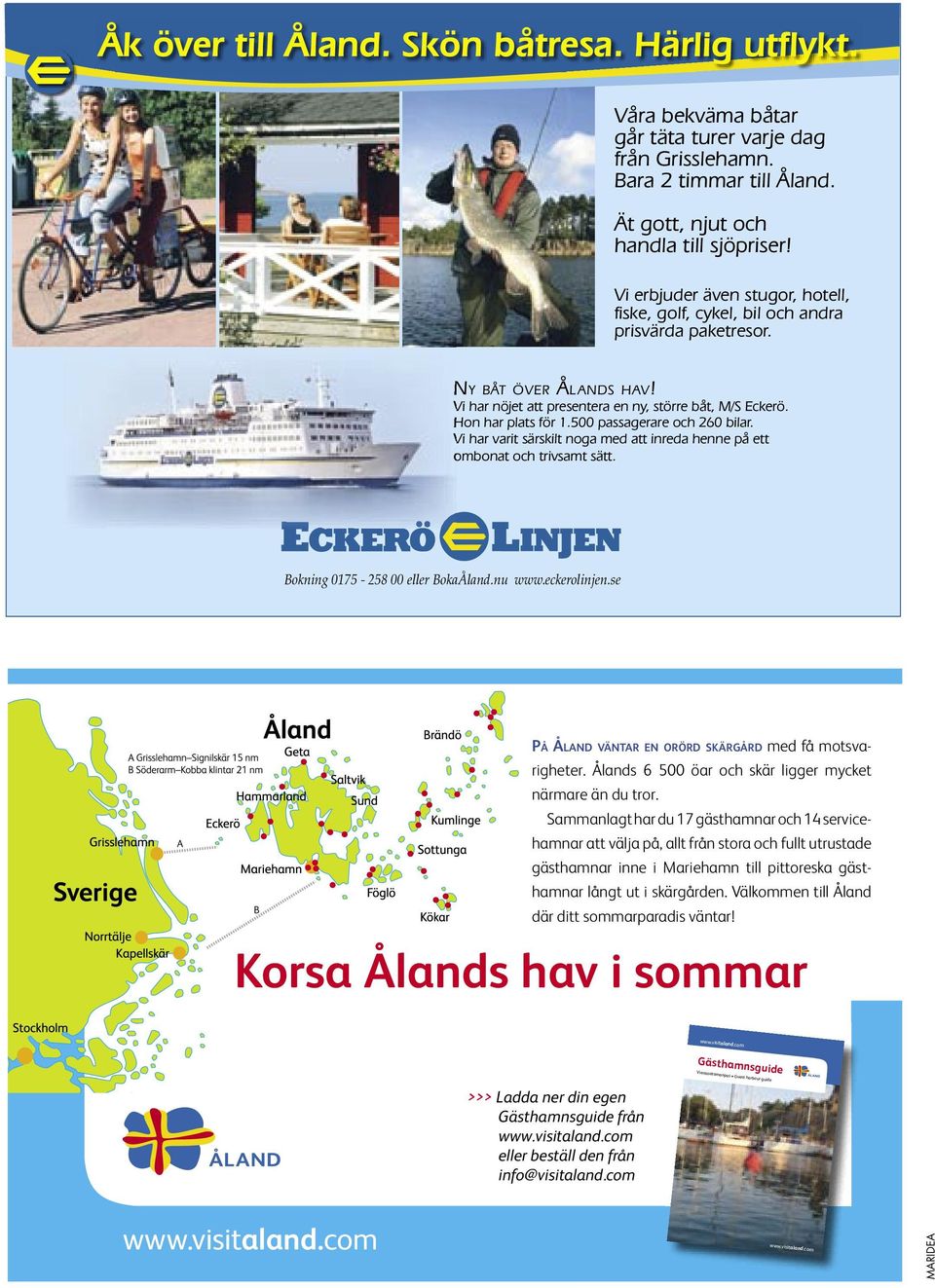 Vi har nöjet att presentera en ny, större båt, M/S Eckerö. Hon har plats för 1.500 passagerare och 260 bilar. Vi har varit särskilt noga med att inreda henne på ett ombonat och trivsamt sätt.