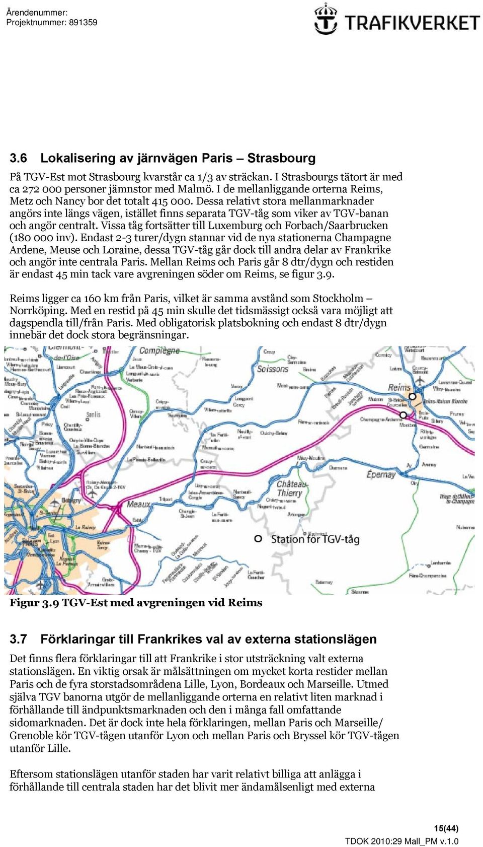 Dessa relativt stora mellanmarknader angörs inte längs vägen, istället finns separata TGV-tåg som viker av TGV-banan och angör centralt.