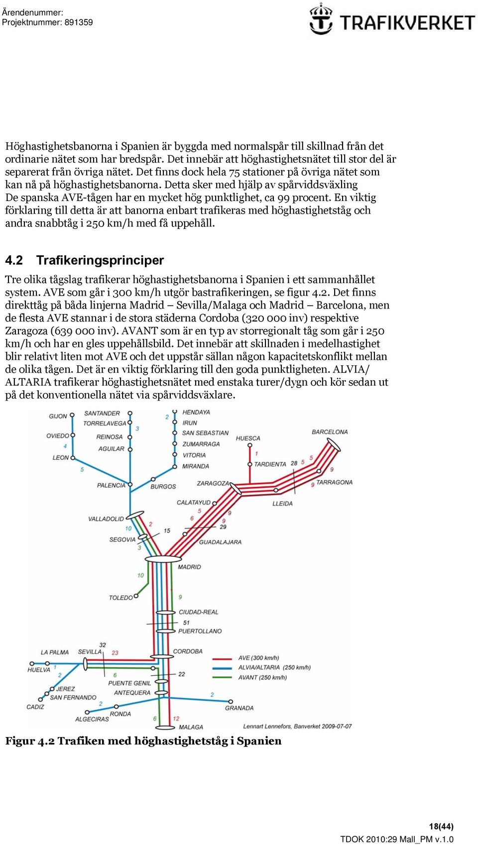 En viktig förklaring till detta är att banorna enbart trafikeras med höghastighetståg och andra snabbtåg i 250 km/h med få uppehåll. 4.