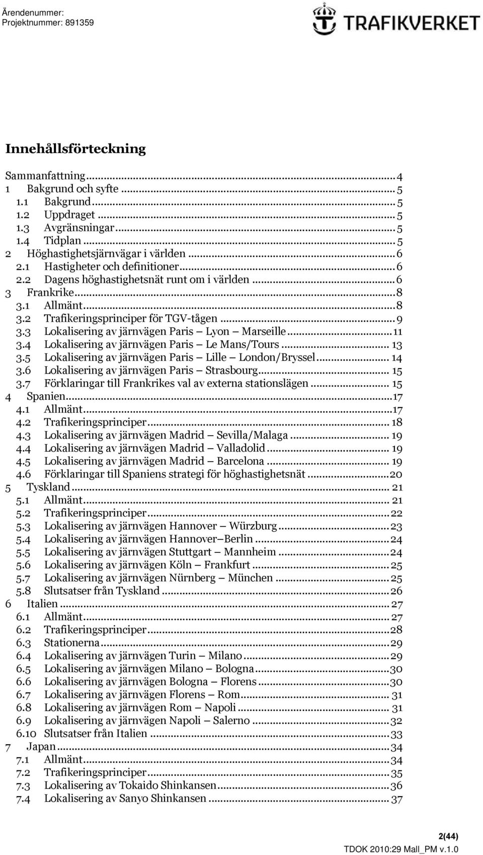 3 Lokalisering av järnvägen Paris Lyon Marseille...11 3.4 Lokalisering av järnvägen Paris Le Mans/Tours... 13 3.5 Lokalisering av järnvägen Paris Lille London/Bryssel... 14 3.