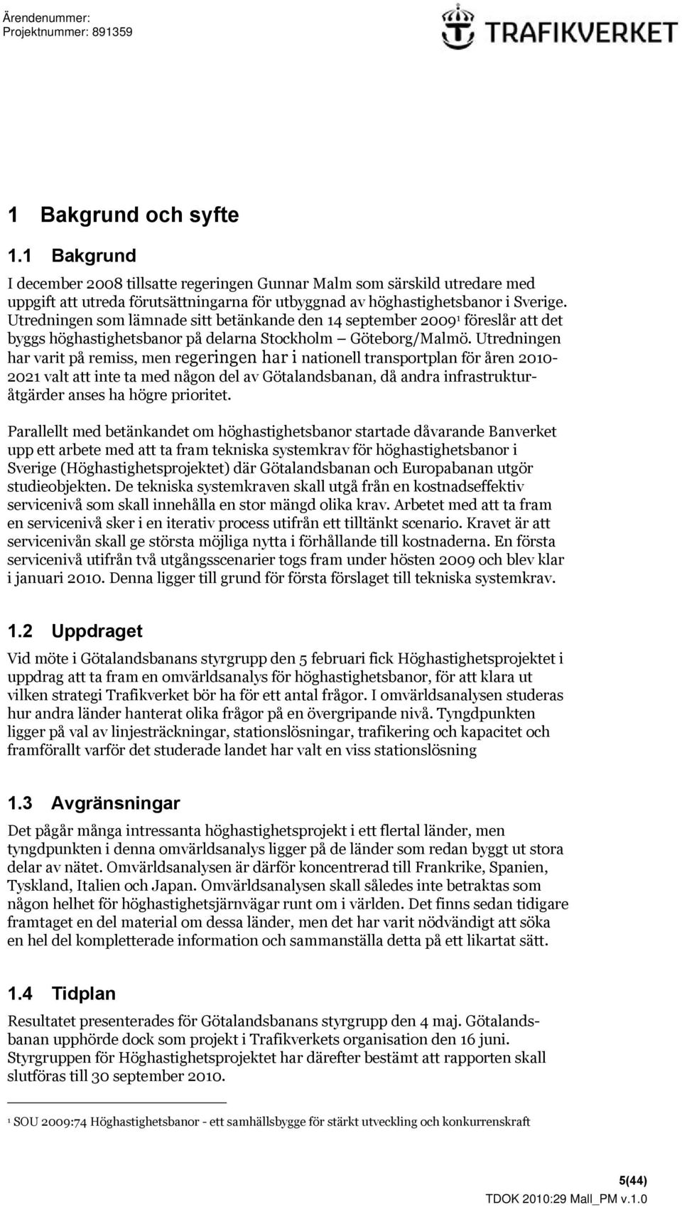 Utredningen har varit på remiss, men regeringen har i nationell transportplan för åren 2010-2021 valt att inte ta med någon del av Götalandsbanan, då andra infrastrukturåtgärder anses ha högre