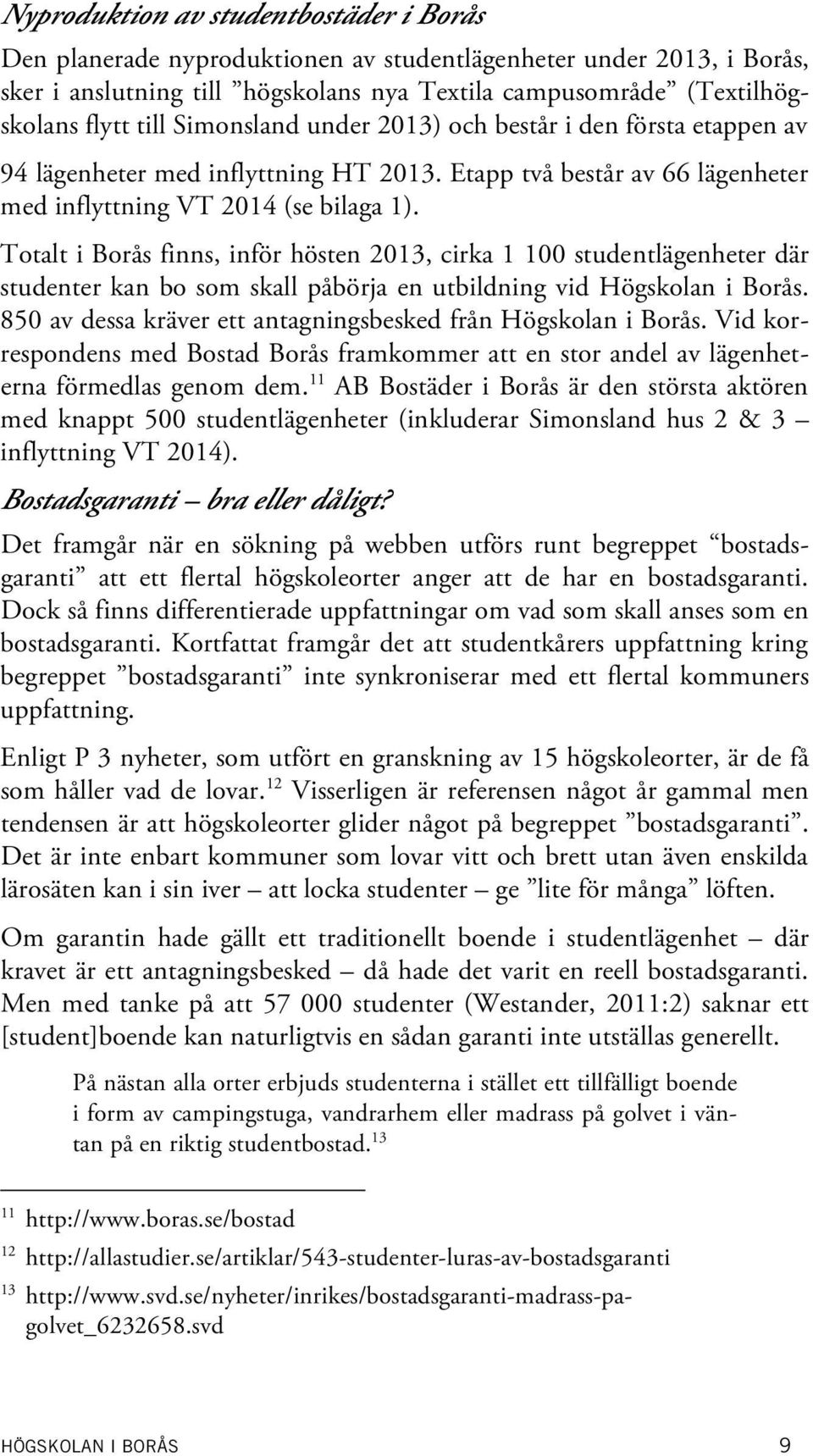 Totalt i Borås finns, inför hösten 2013, cirka 1 100 studentlägenheter där studenter kan bo som skall påbörja en utbildning vid Högskolan i Borås.