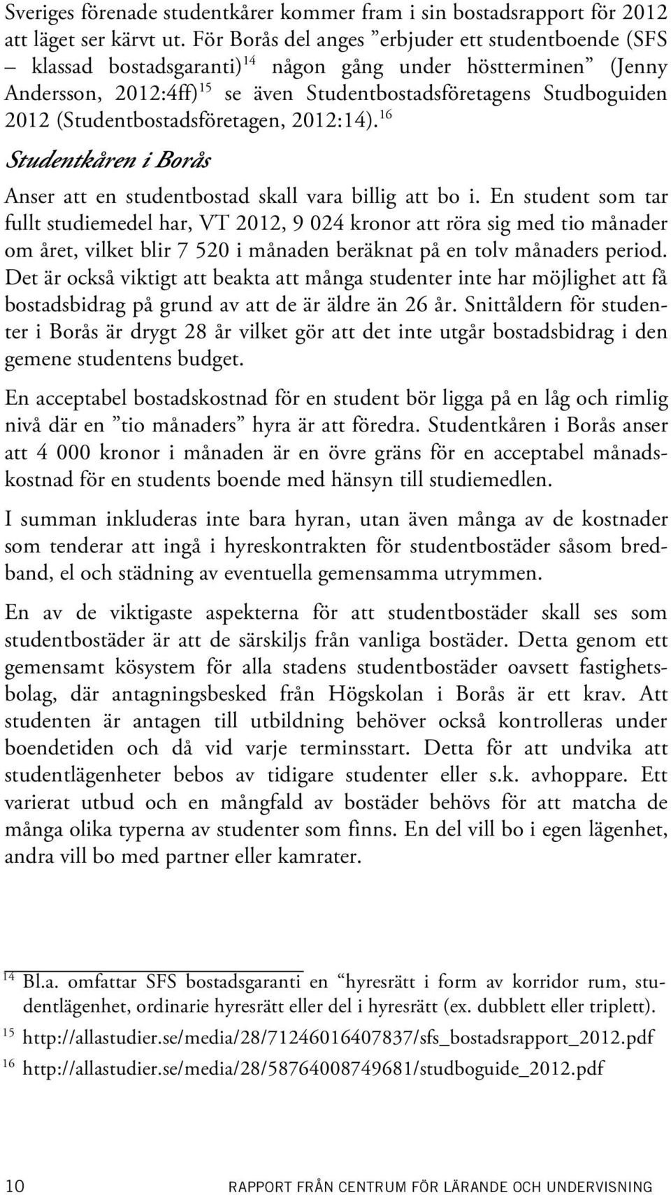 (Studentbostadsföretagen, 2012:14). 16 Studentkåren i Borås Anser att en studentbostad skall vara billig att bo i.