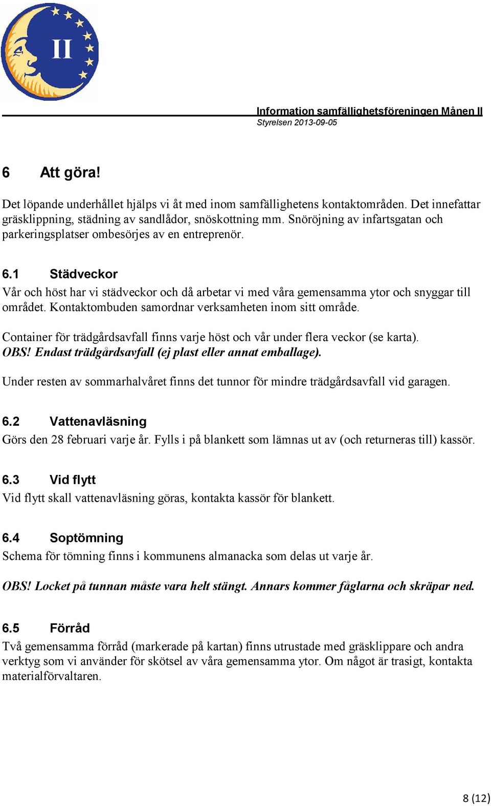 Kontaktombuden samordnar verksamheten inom sitt område. Container för trädgårdsavfall finns varje höst och vår under flera veckor (se karta). OBS!