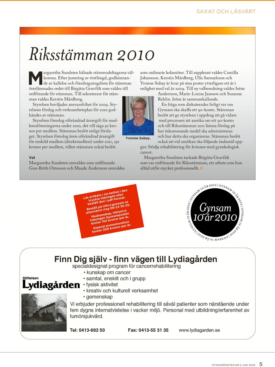 Till sekreterare för stämman valdes Kerstin Mårdberg. Styrelsen beviljades ansvarsfrihet för 2009. Styrelsens förslag och verksamhetsplan för 2010 godkändes av stämman.