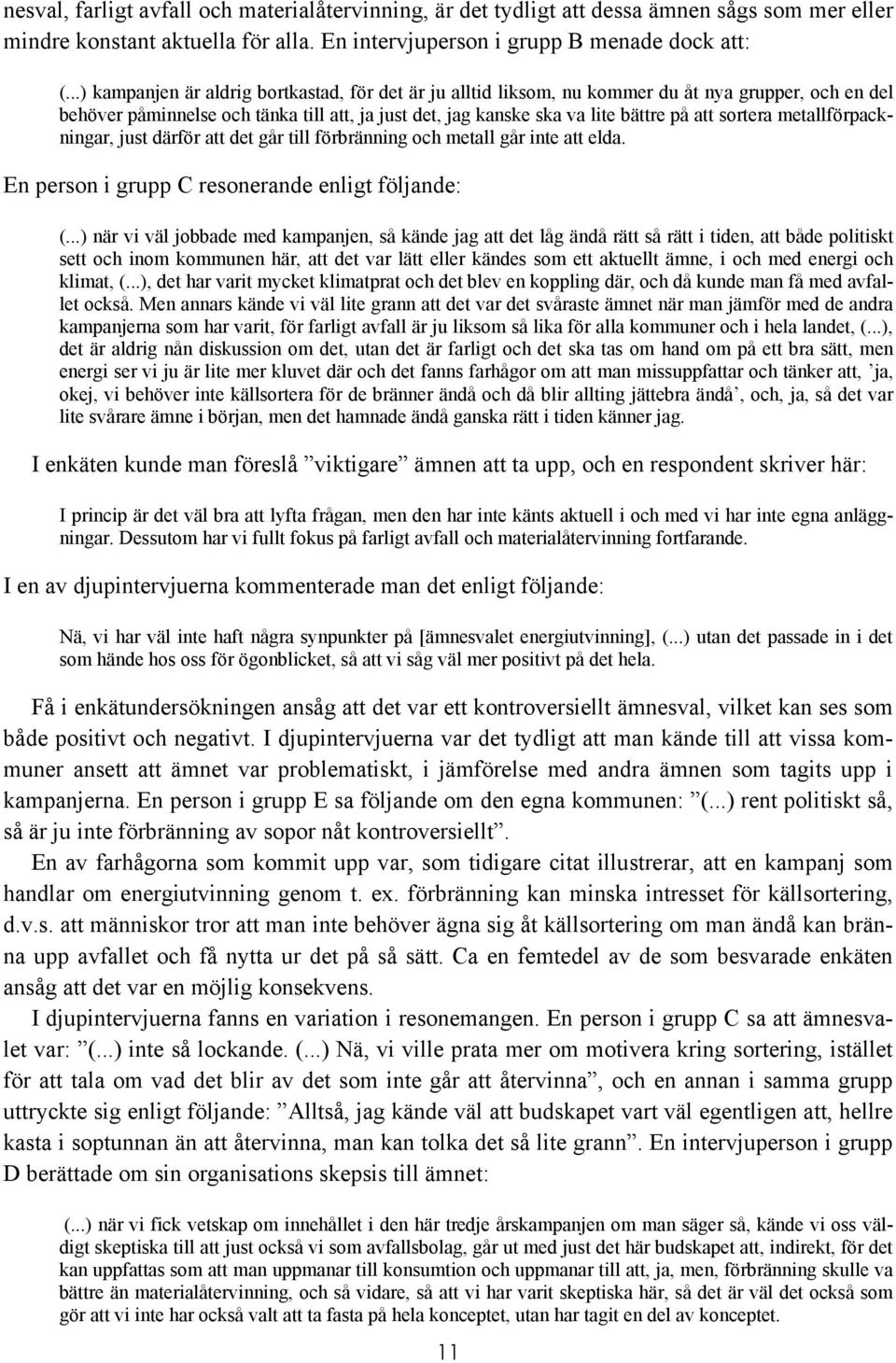 sortera metallförpackningar, just därför att det går till förbränning och metall går inte att elda. En person i grupp C resonerande enligt följande: (.