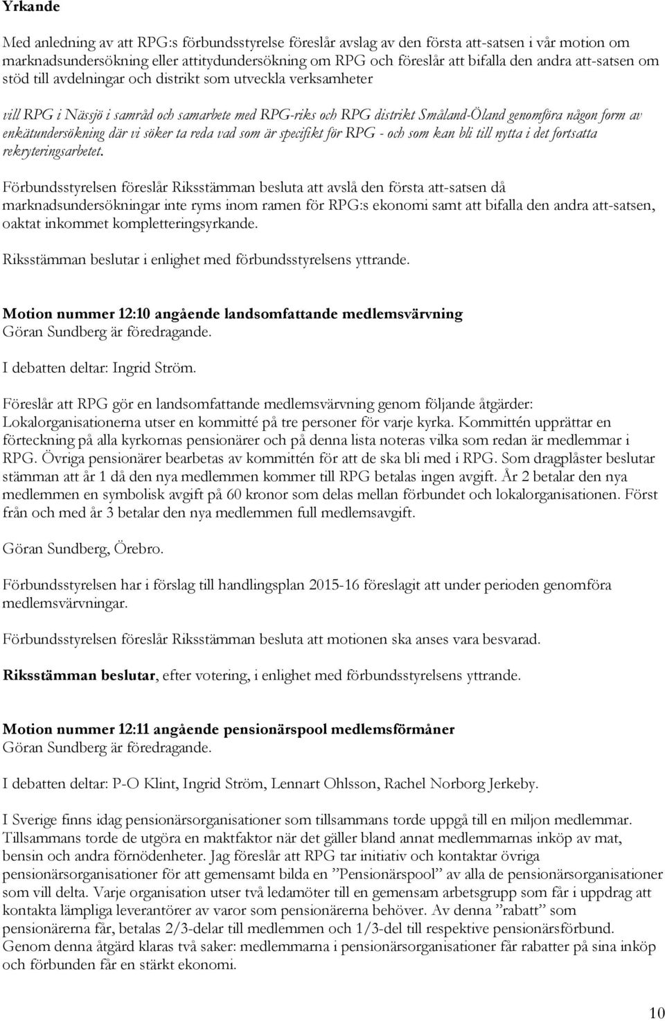 enkätundersökning där vi söker ta reda vad som är specifikt för RPG - och som kan bli till nytta i det fortsatta rekryteringsarbetet.