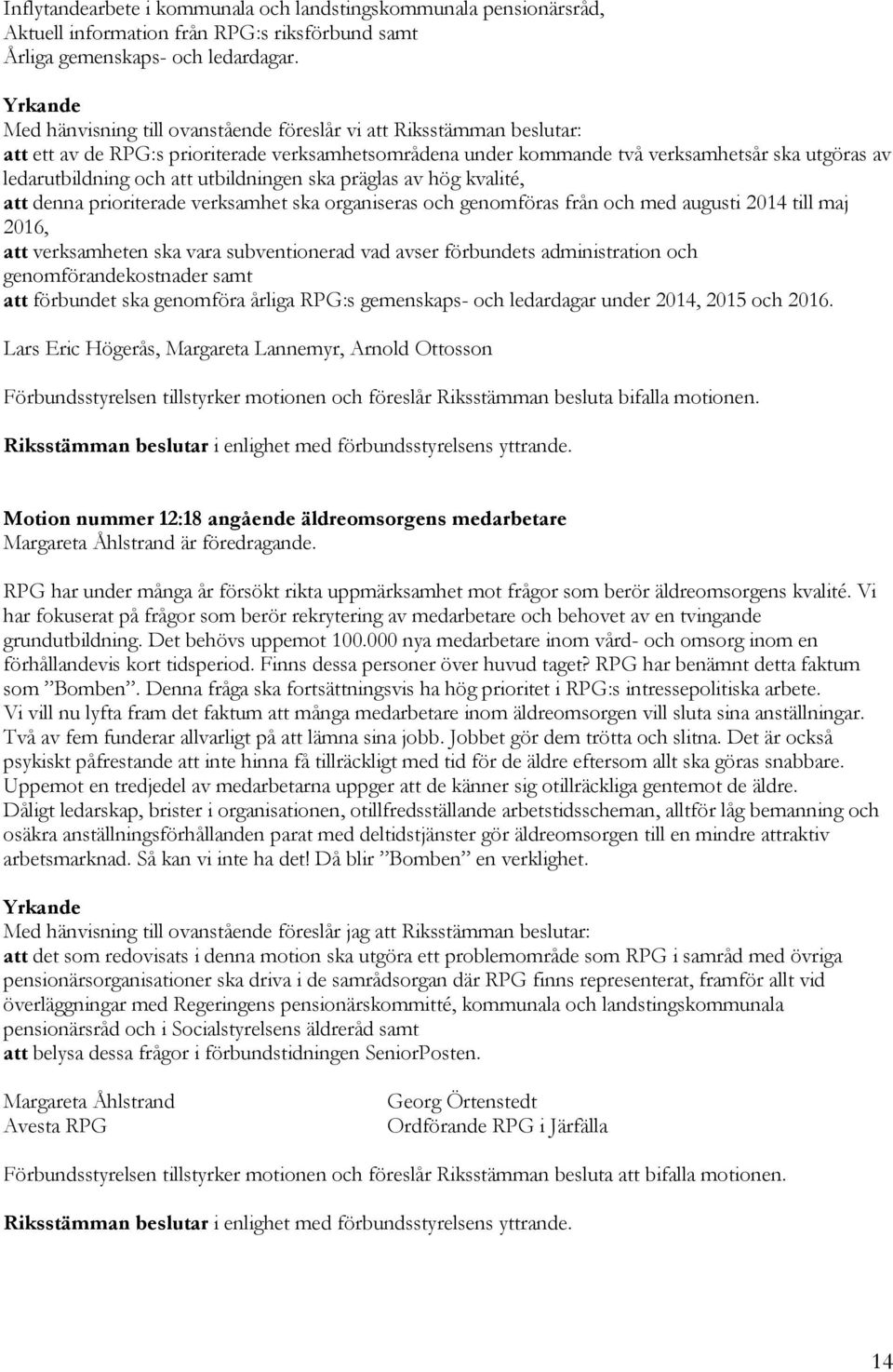 av hög kvalité, att denna prioriterade verksamhet ska organiseras och genomföras från och med augusti 2014 till maj 2016, att verksamheten ska vara subventionerad vad avser förbundets administration