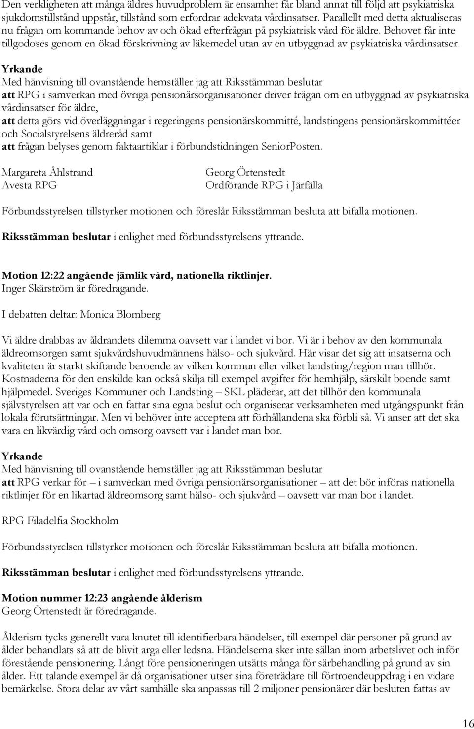 Behovet får inte tillgodoses genom en ökad förskrivning av läkemedel utan av en utbyggnad av psykiatriska vårdinsatser.