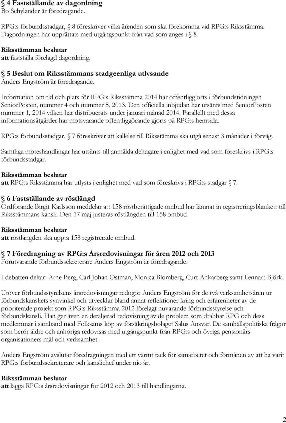 Information om tid och plats för RPG:s Riksstämma 2014 har offentliggjorts i förbundstidningen SeniorPosten, nummer 4 och nummer 5, 2013.