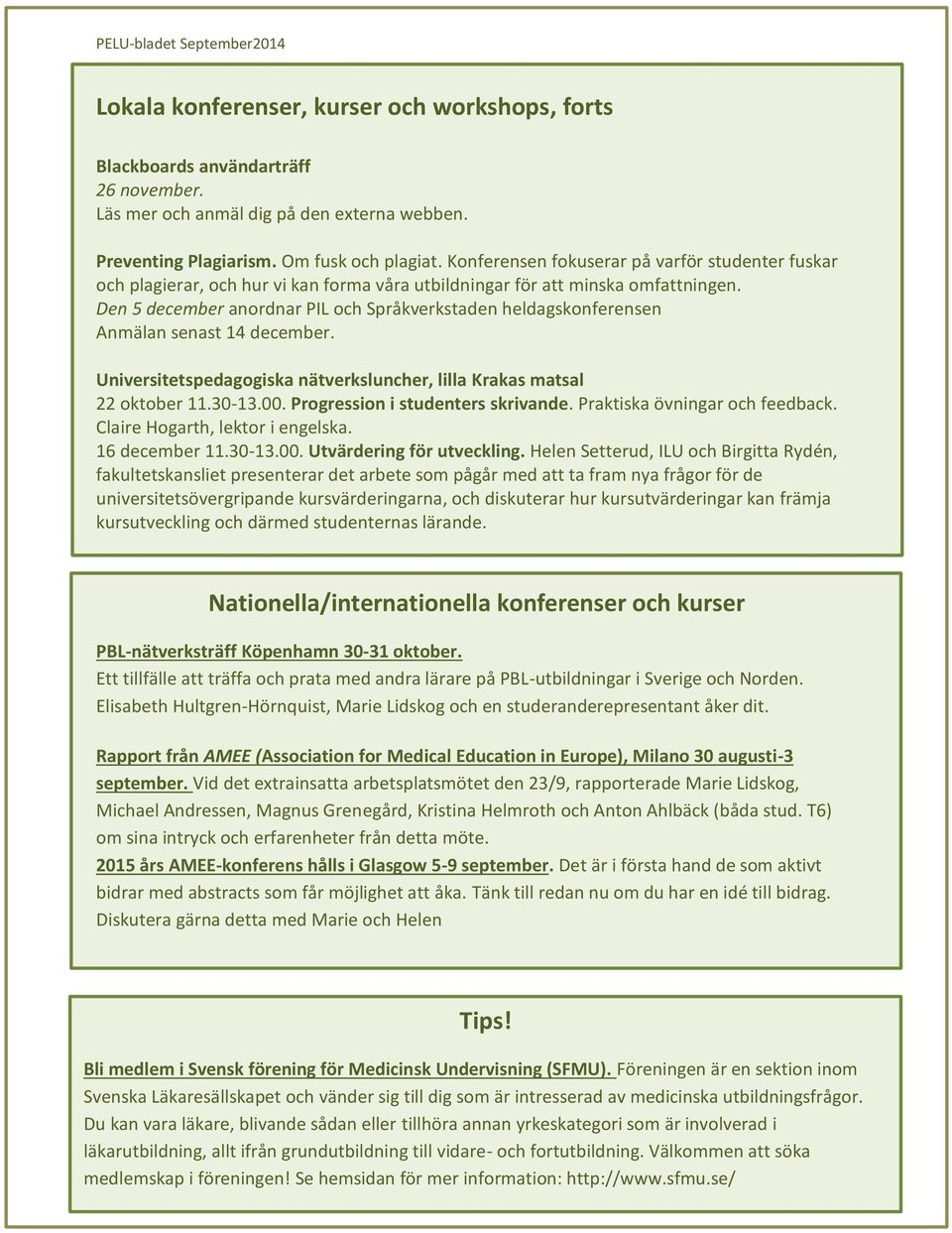 Den 5 december anordnar PIL och Språkverkstaden heldagskonferensen Anmälan senast 14 december. Universitetspedagogiska nätverksluncher, lilla Krakas matsal 22 oktober 11.30-13.00.