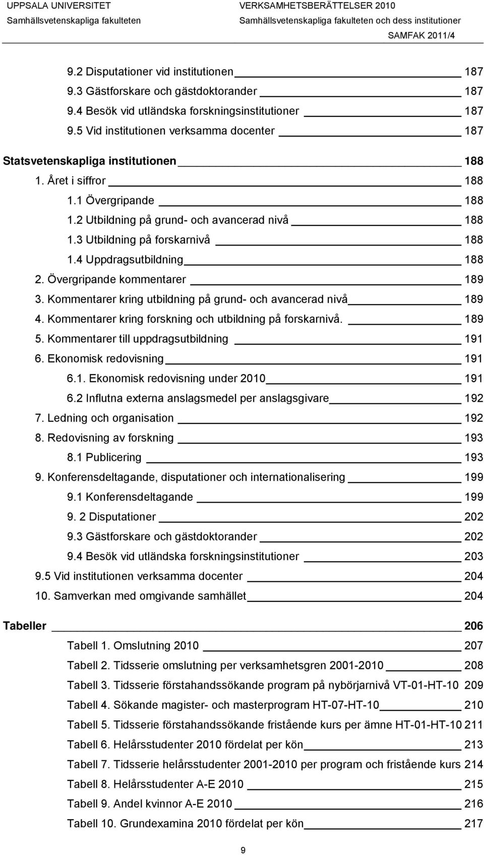 3 Utbildning på forskarnivå 188 1.4 Uppdragsutbildning 188 2. Övergripande kommentarer 189 3. Kommentarer kring utbildning på grund- och avancerad nivå 189 4.