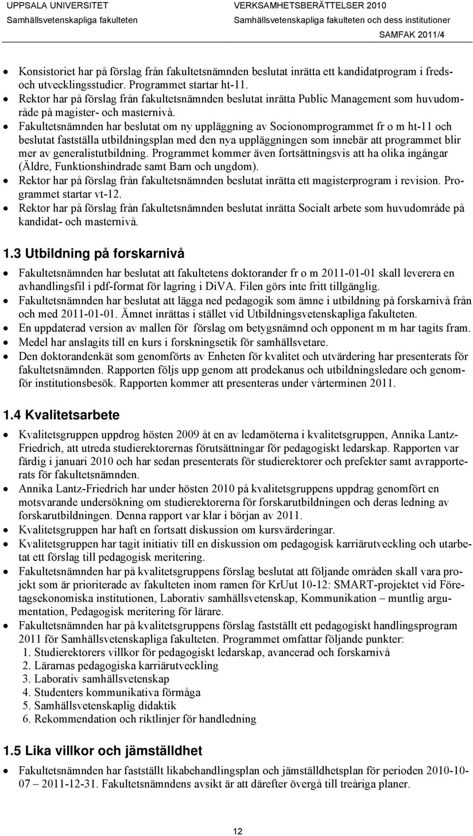 Fakultetsnämnden har beslutat om ny uppläggning av Socionomprogrammet fr o m ht-11 och beslutat fastställa utbildningsplan med den nya uppläggningen som innebär att programmet blir mer av