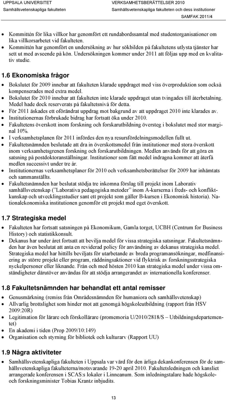 6 Ekonomiska frågor Bokslutet för 2009 innebar att fakulteten klarade uppdraget med viss överproduktion som också kompenserades med extra medel.