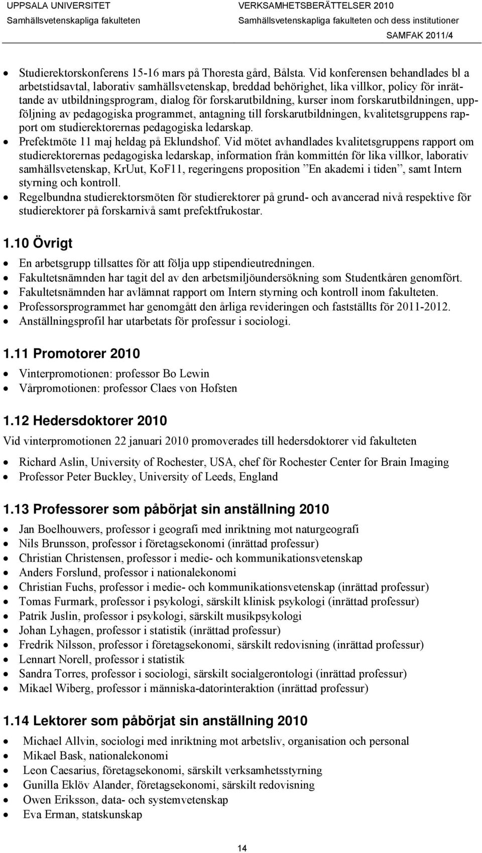 forskarutbildningen, uppföljning av pedagogiska programmet, antagning till forskarutbildningen, kvalitetsgruppens rapport om studierektorernas pedagogiska ledarskap.