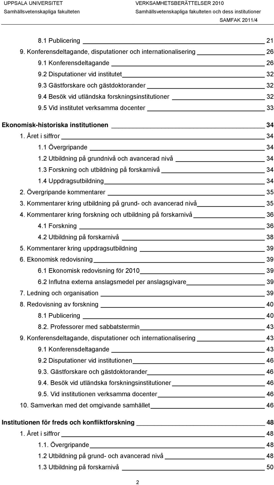 1 Övergripande 34 1.2 Utbildning på grundnivå och avancerad nivå 34 1.3 Forskning och utbildning på forskarnivå 34 1.4 Uppdragsutbildning 34 2. Övergripande kommentarer 35 3.