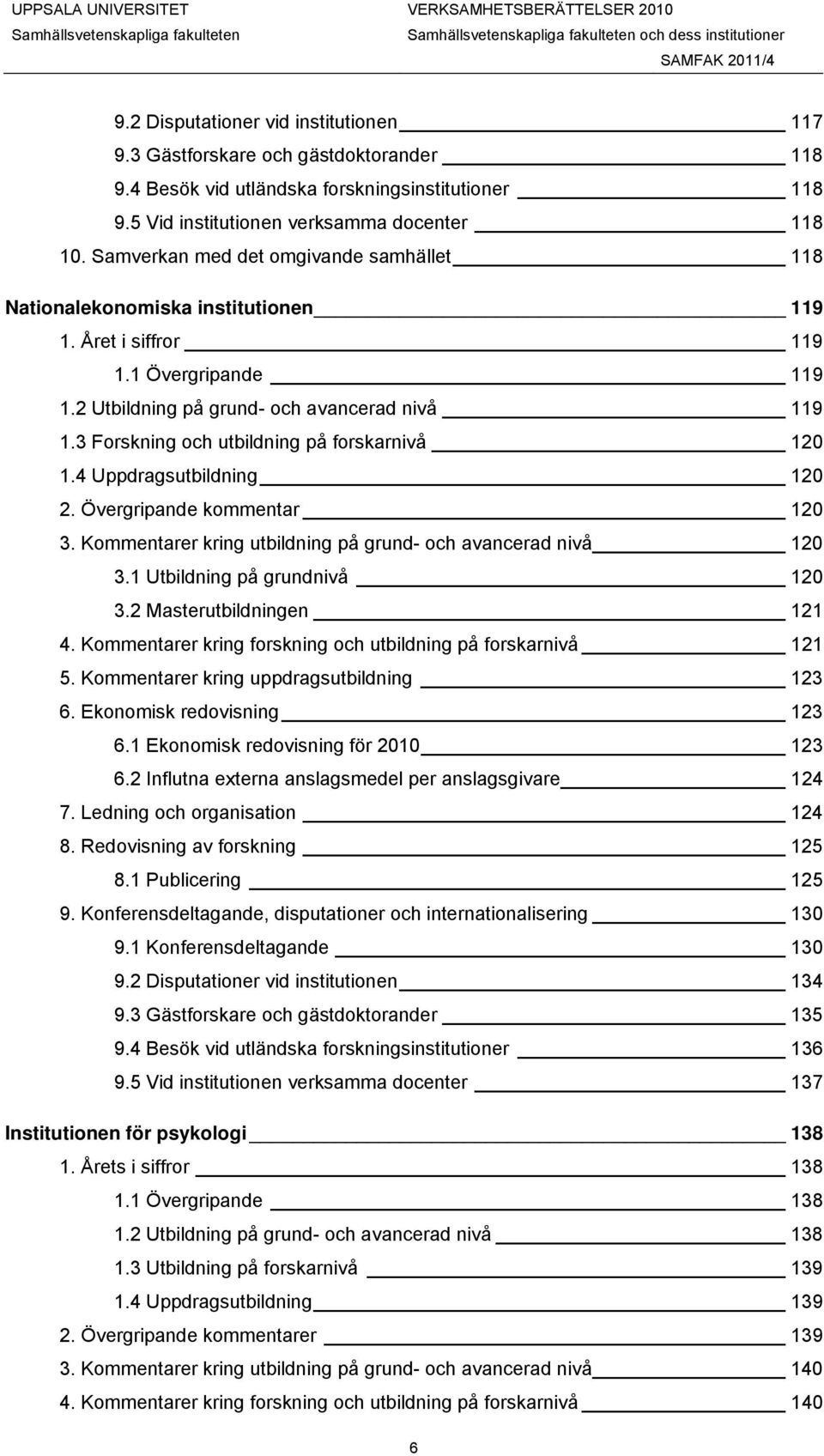 2 Utbildning på grund- och avancerad nivå 119 1.3 Forskning och utbildning på forskarnivå 120 1.4 Uppdragsutbildning 120 2. Övergripande kommentar 120 3.