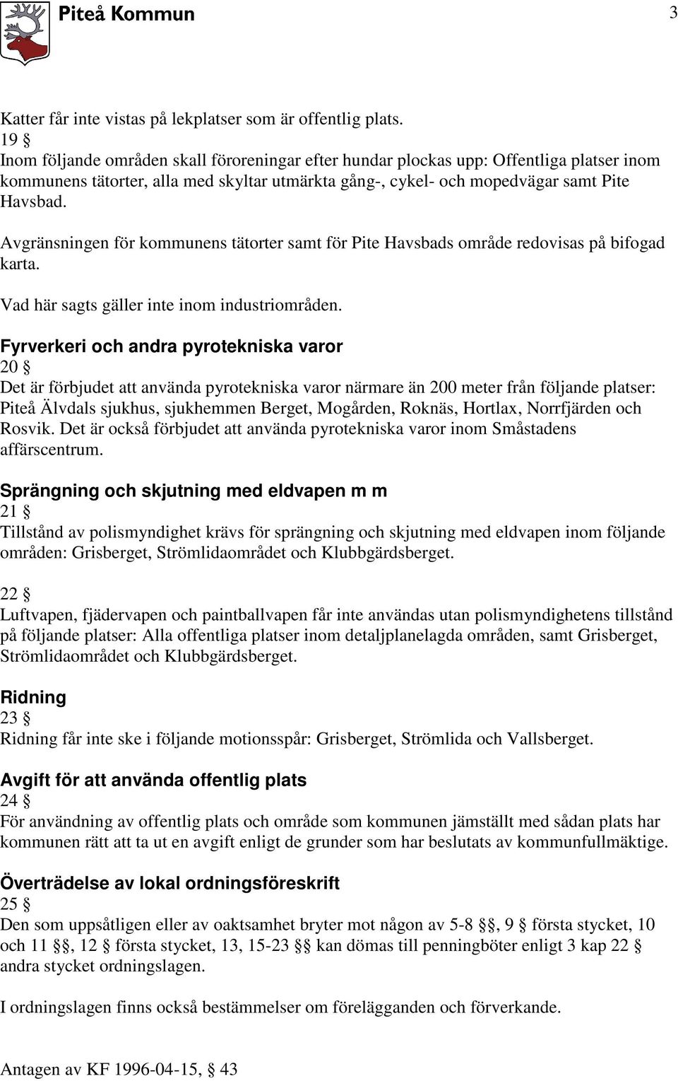 Avgränsningen för kommunens tätorter samt för Pite Havsbads område redovisas på bifogad karta. Vad här sagts gäller inte inom industriområden.