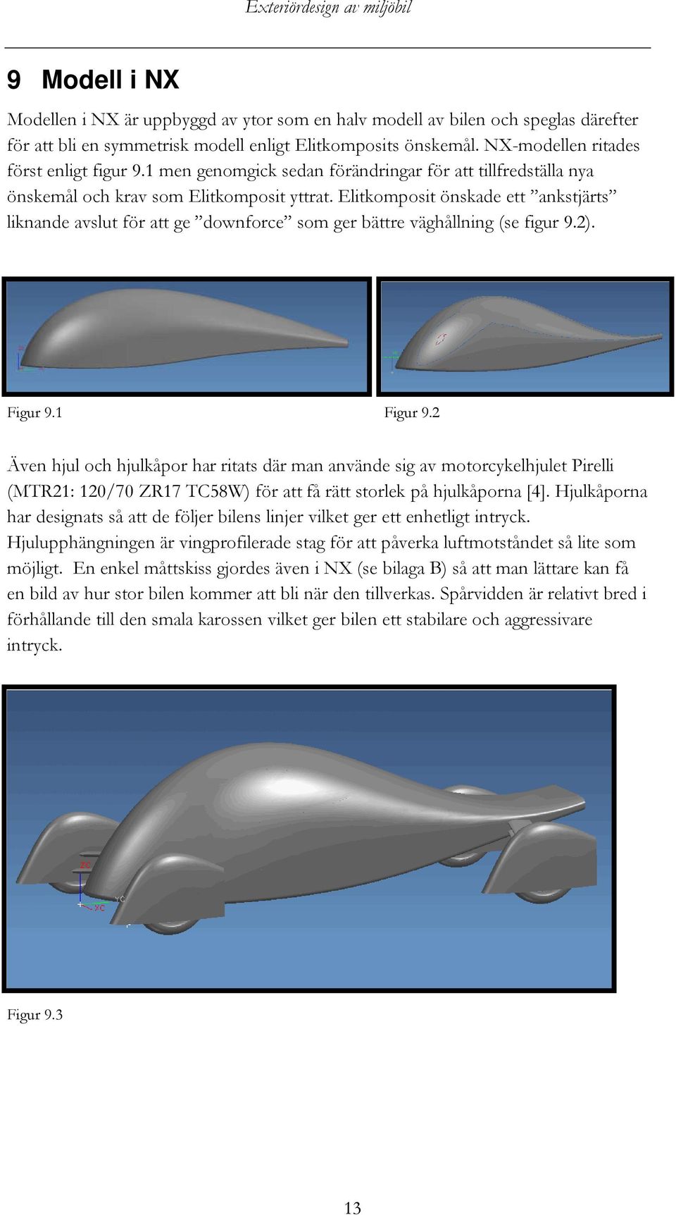 Elitkomposit önskade ett ankstjärts liknande avslut för att ge downforce som ger bättre väghållning (se figur 9.2). Figur 9.1 Figur 9.