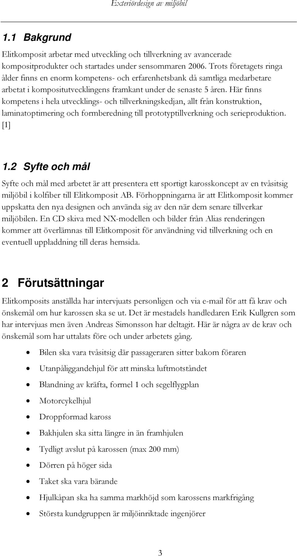 Här finns kompetens i hela utvecklings- och tillverkningskedjan, allt från konstruktion, laminatoptimering och formberedning till prototyptillverkning och serieproduktion. [1] 1.