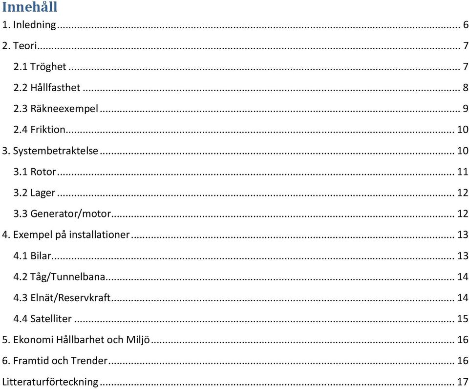 Exempel på installationer... 13 4.1 Bilar... 13 4.2 Tåg/Tunnelbana... 14 4.3 Elnät/Reservkraft... 14 4.4 Satelliter.