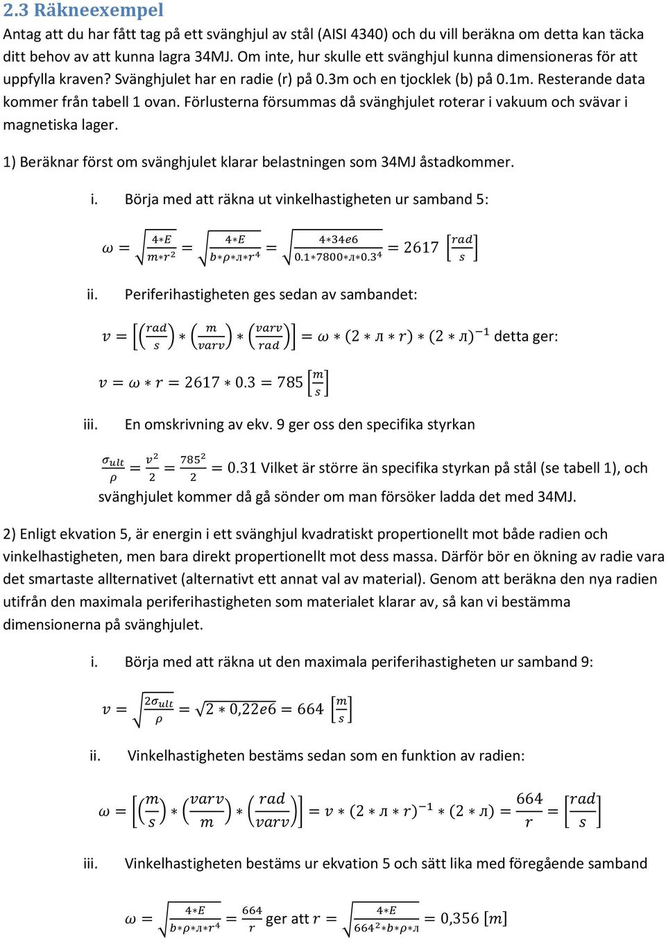 Förlusterna försummas då svänghjulet roterar i vakuum och svävar i magnetiska lager. 1) Beräknar först om svänghjulet klarar belastningen som 34MJ åstadkommer. i. Börja med att räkna ut vinkelhastigheten ur samband 5: = = л =.