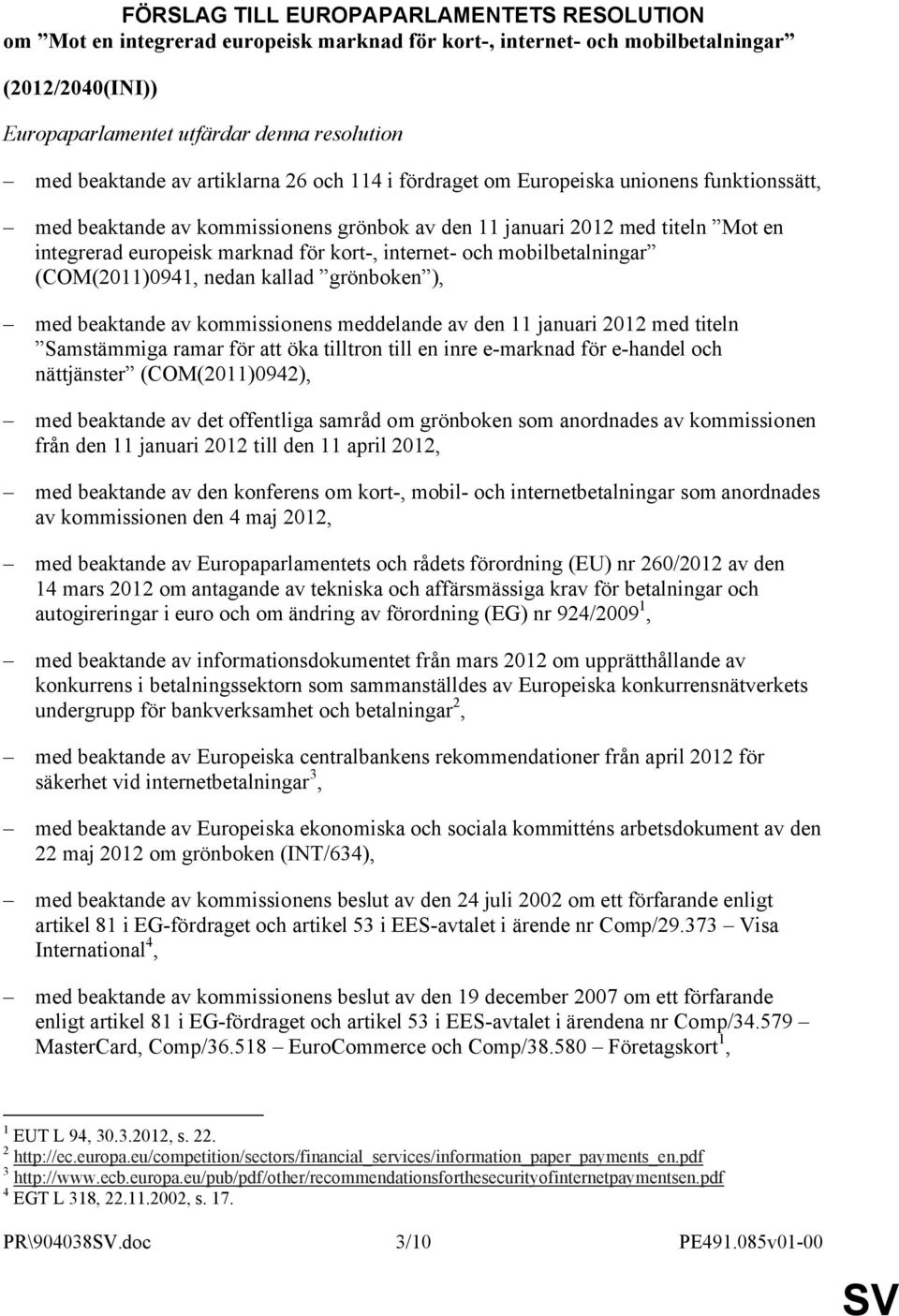 internet- och mobilbetalningar (COM(2011)0941, nedan kallad grönboken ), med beaktande av kommissionens meddelande av den 11 januari 2012 med titeln Samstämmiga ramar för att öka tilltron till en