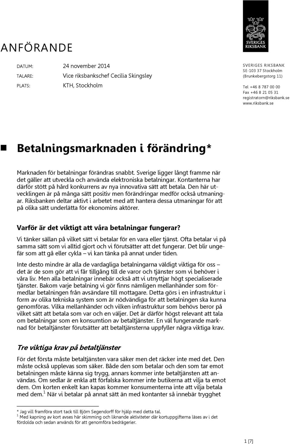 Sverige ligger långt framme när det gäller att utveckla och använda elektroniska betalningar. Kontanterna har därför stött på hård konkurrens av nya innovativa sätt att betala.