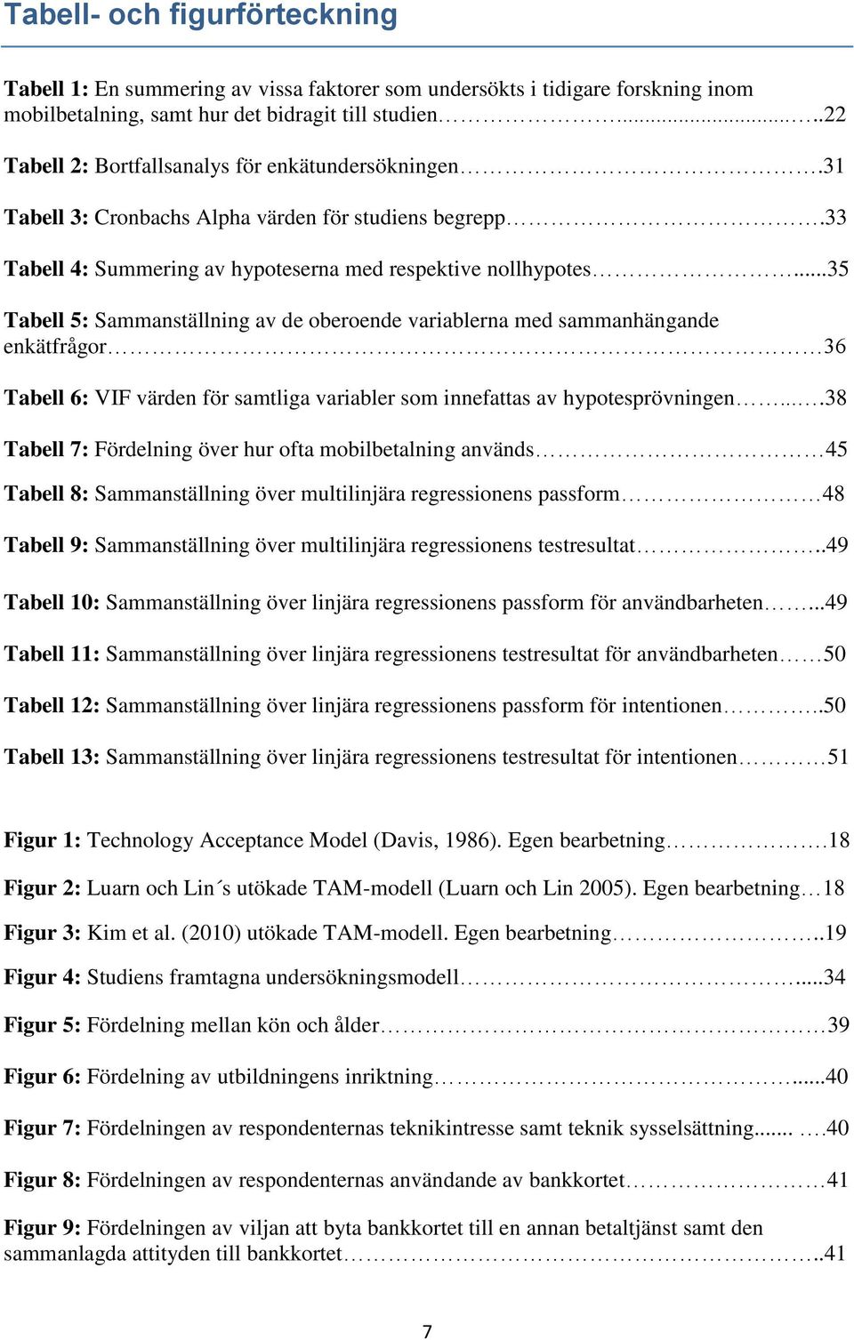 ..35 Tabell 5: Sammanställning av de oberoende variablerna med sammanhängande enkätfrågor 36 Tabell 6: VIF värden för samtliga variabler som innefattas av hypotesprövningen.