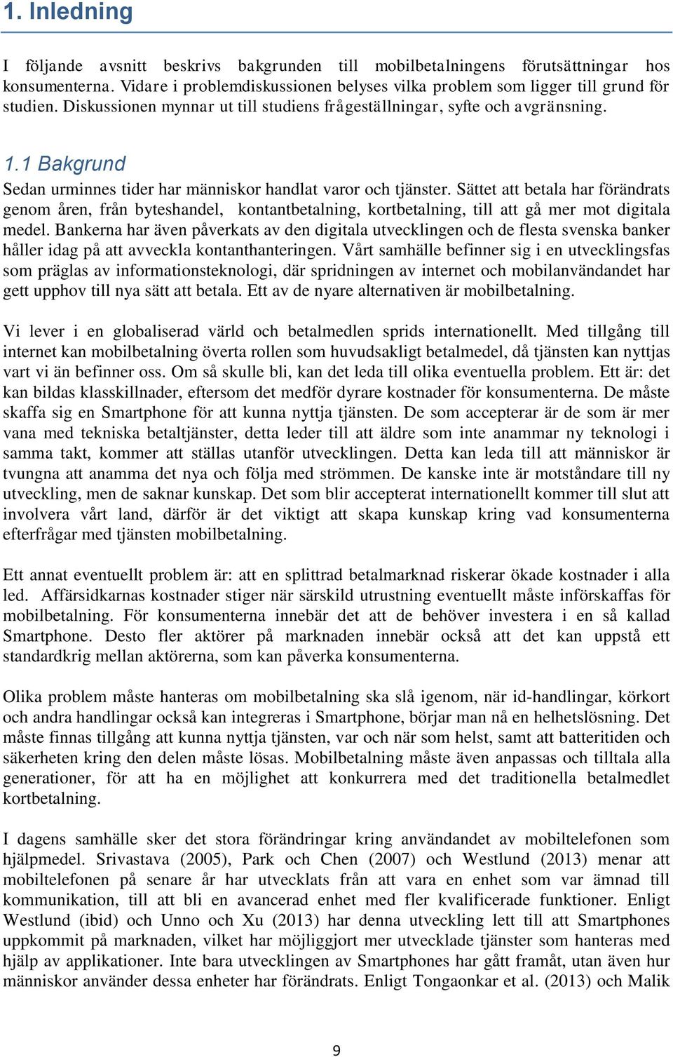 Sättet att betala har förändrats genom åren, från byteshandel, kontantbetalning, kortbetalning, till att gå mer mot digitala medel.