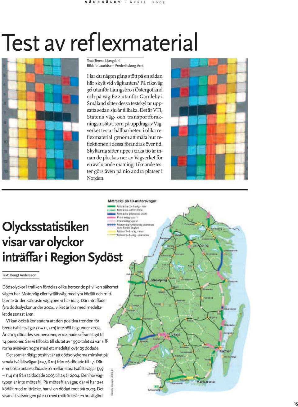 Det är VTI, Statens väg- och transportforskningsinstitut, som på uppdrag av Vägverket testar hållbarheten i olika reflexmaterial genom att mäta hur reflektionen i dessa förändras över tid.