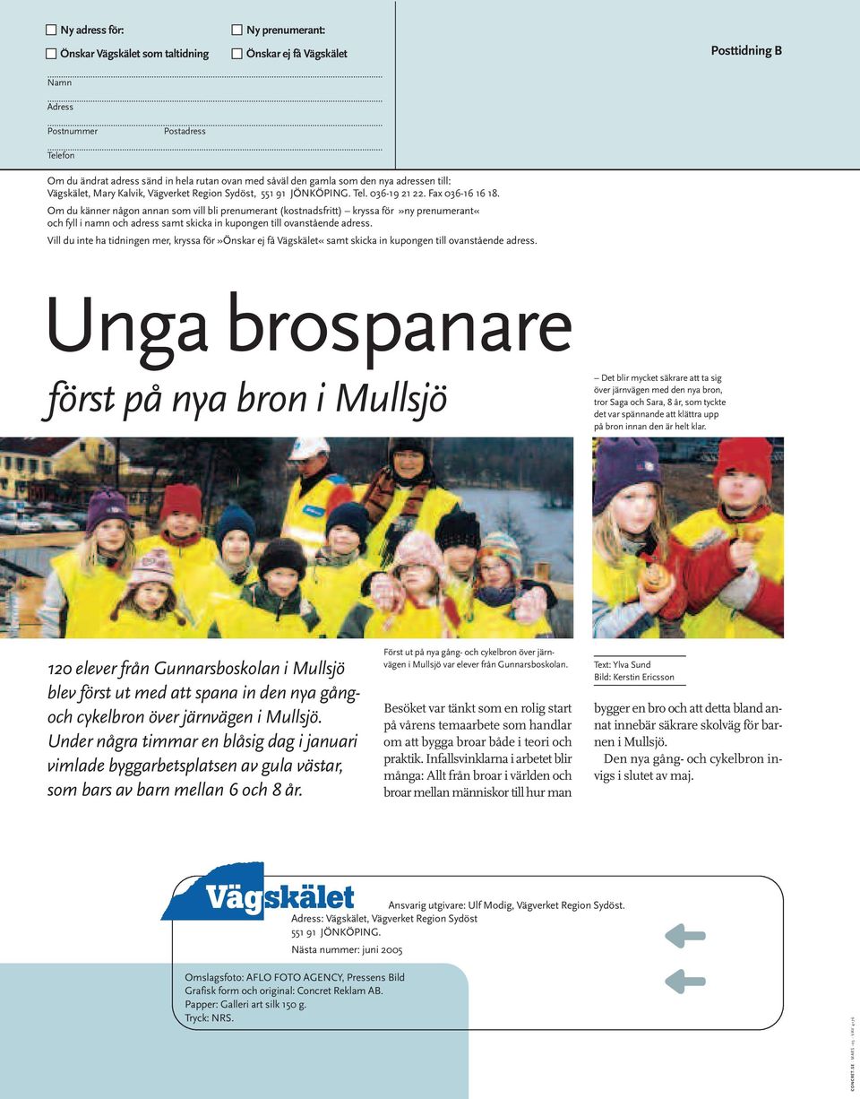 Fax 036-16 16 18. Om du känner någon annan som vill bli prenumerant (kostnadsfritt) kryssa för»ny prenumerant«och fyll i namn och adress samt skicka in kupongen till ovanstående adress.