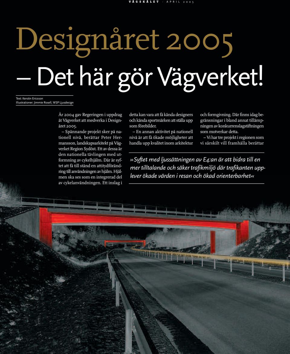 Där är syftet att få till stånd en attitydförändring till användningen av hjälm. Hjälmen ska ses som en integrerad del av cykelanvändningen.