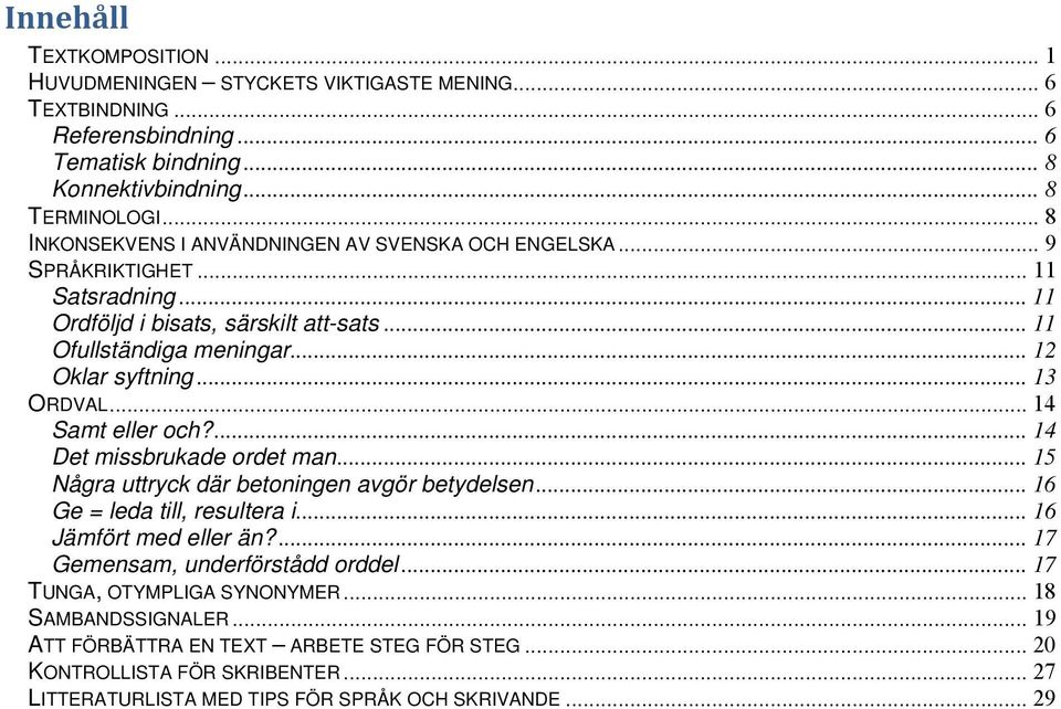 .. 13 ORDVAL... 14 Samt eller och?... 14 Det missbrukade ordet man... 15 Några uttryck där betoningen avgör betydelsen... 16 Ge = leda till, resultera i... 16 Jämfört med eller än?