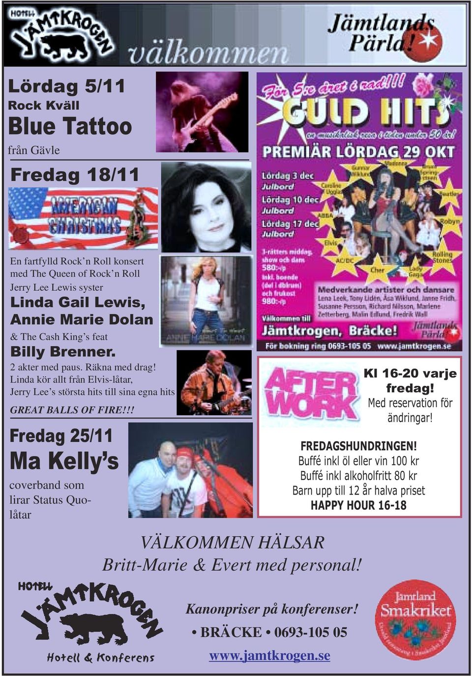 !! Fredag 25/11 Ma Kelly s coverband som lirar Status Quolåtar VÄLKOMMEN HÄLSAR Britt-Marie & Evert med personal! Kl 16-20 varje fredag! Med reservation för ändringar!