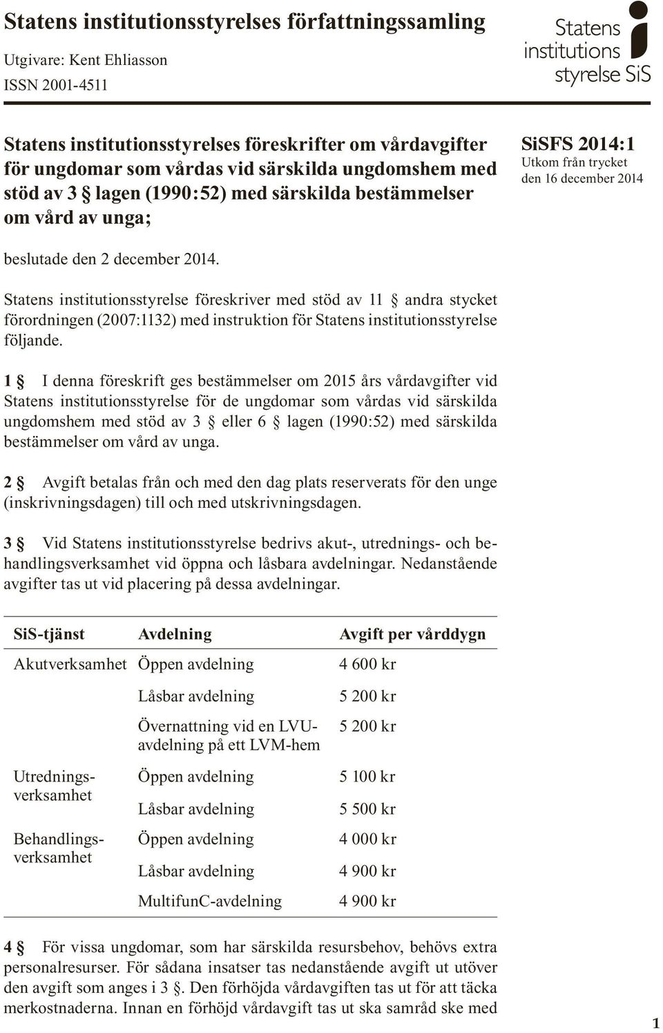 Statens institutionsstyrelse föreskriver med stöd av 11 andra stycket förordningen (2007:1132) med instruktion för Statens institutionsstyrelse följande.