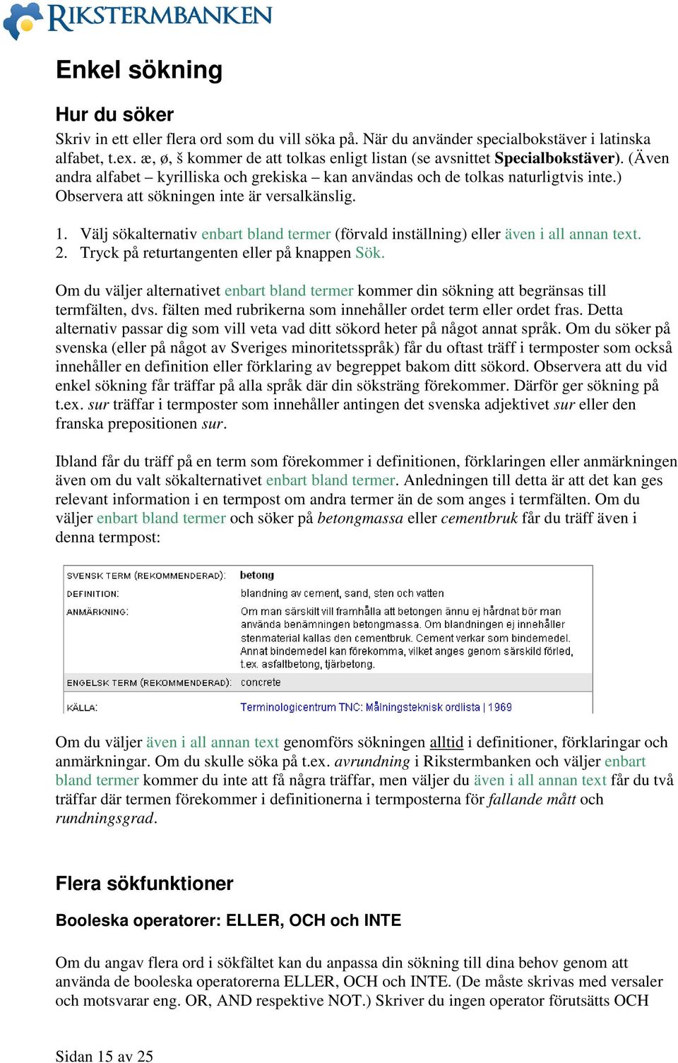 ) Observera att sökningen inte är versalkänslig. 1. Välj sökalternativ enbart bland termer (förvald inställning) eller även i all annan text. 2. Tryck på returtangenten eller på knappen Sök.