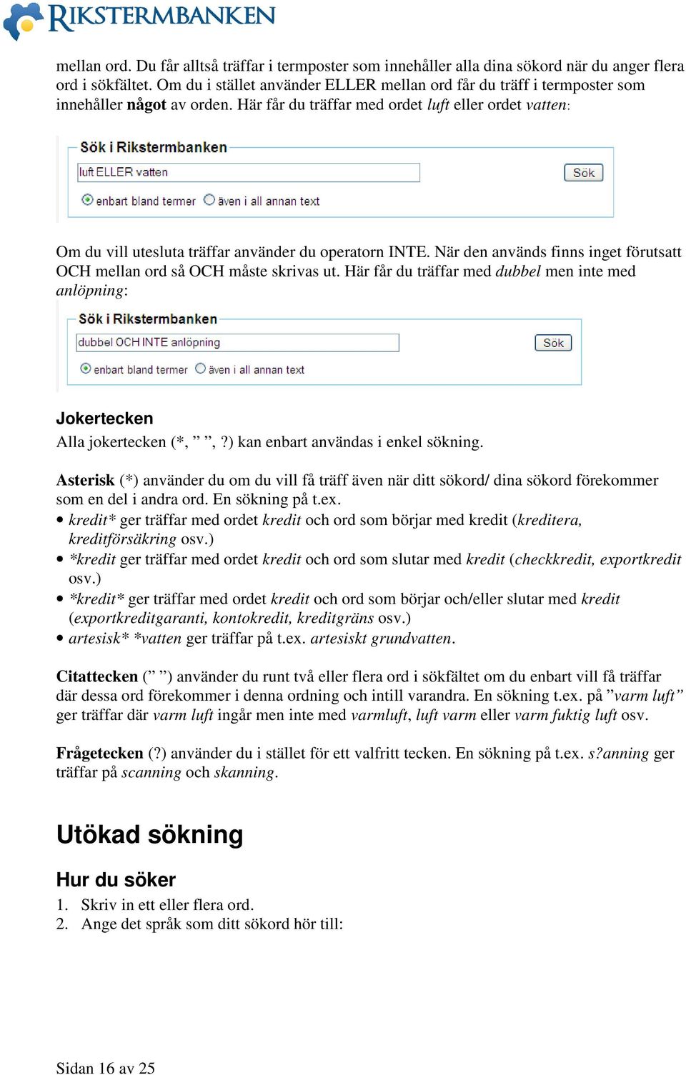 Här får du träffar med ordet luft eller ordet vatten: Om du vill utesluta träffar använder du operatorn INTE. När den används finns inget förutsatt OCH mellan ord så OCH måste skrivas ut.