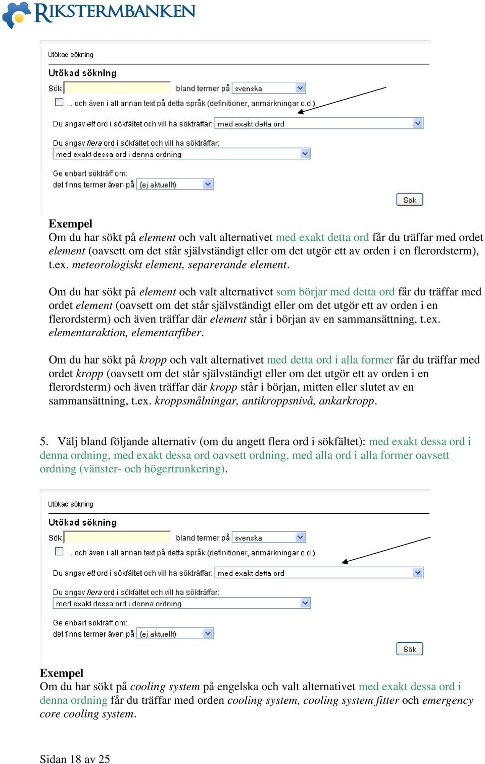 Om du har sökt på element och valt alternativet som börjar med detta ord får du träffar med ordet element (oavsett om det står självständigt eller om det utgör ett av orden i en flerordsterm) och