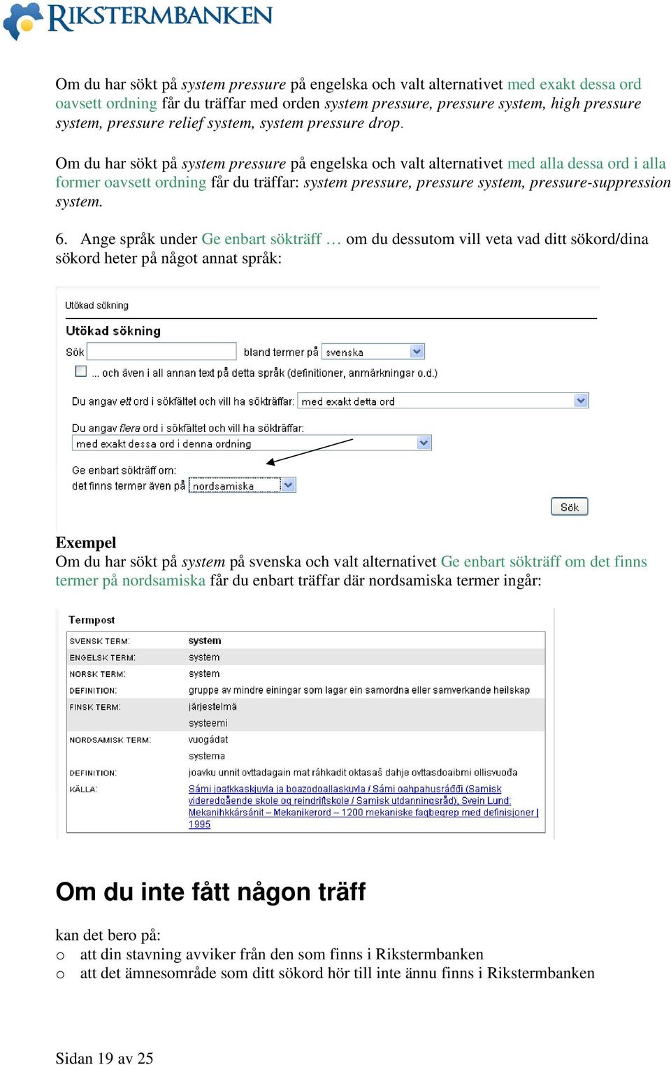 Om du har sökt på system pressure på engelska och valt alternativet med alla dessa ord i alla former oavsett ordning får du träffar: system pressure, pressure system, pressure-suppression system. 6.