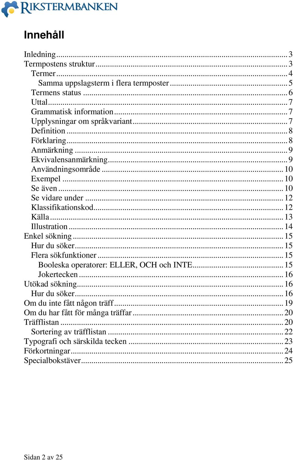 ..13 Illustration...14 Enkel sökning...15 Hur du söker...15 Flera sökfunktioner...15 Booleska operatorer: ELLER, OCH och INTE...15 Jokertecken...16 Utökad sökning...16 Hur du söker.