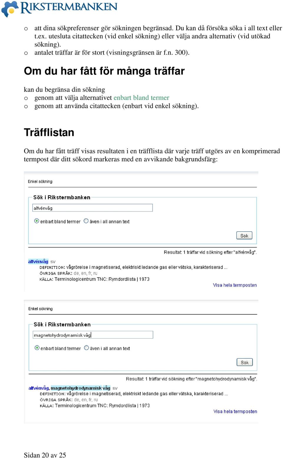 o antalet träffar är för stort (visningsgränsen är f.n. 300).