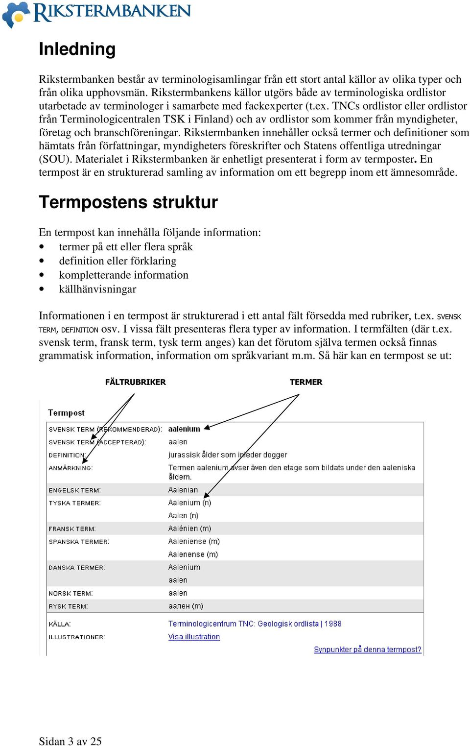 erter (t.ex. TNCs ordlistor eller ordlistor från Terminologicentralen TSK i Finland) och av ordlistor som kommer från myndigheter, företag och branschföreningar.