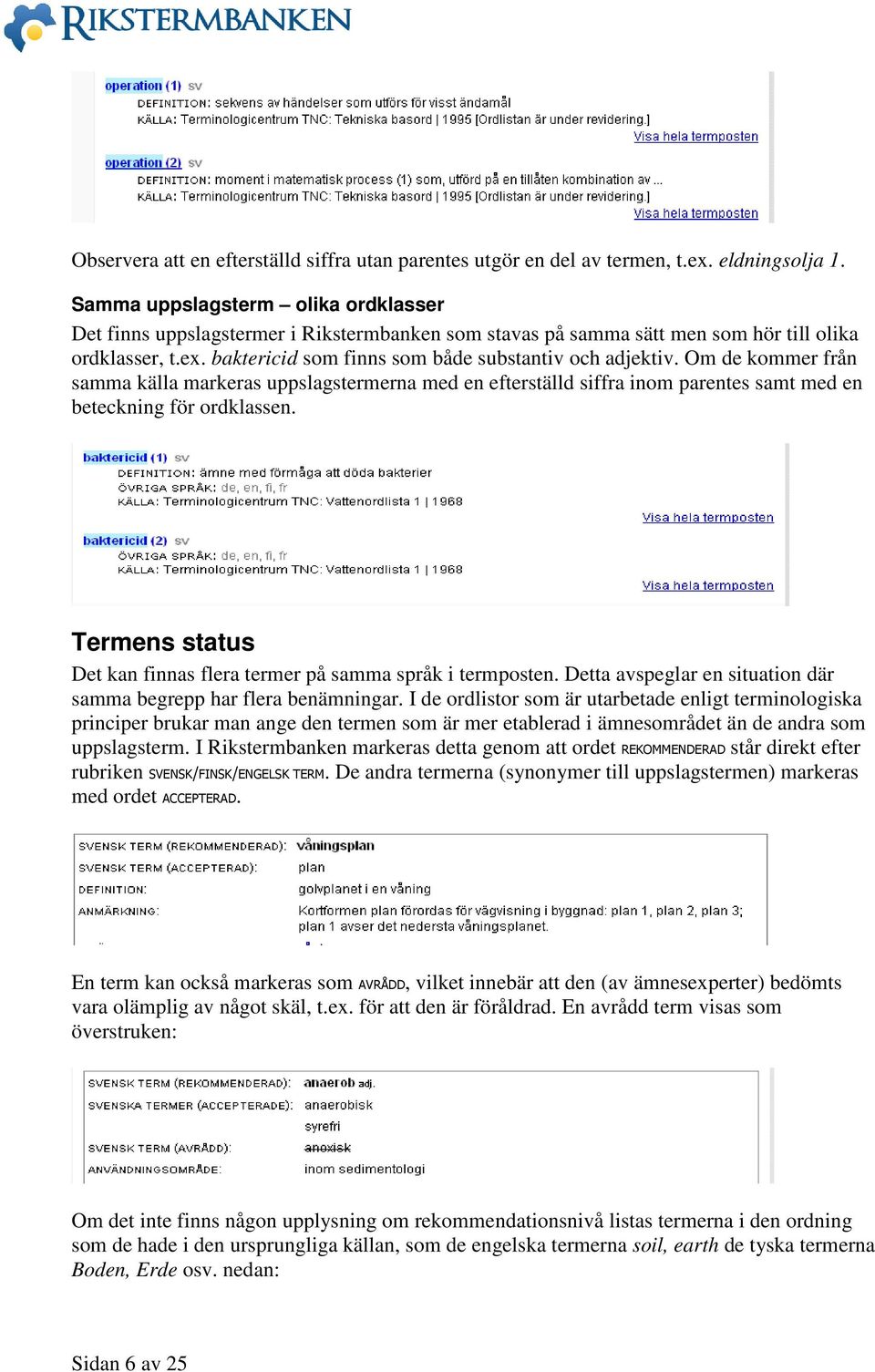 Om de kommer från samma källa markeras uppslagstermerna med en efterställd siffra inom parentes samt med en beteckning för ordklassen.