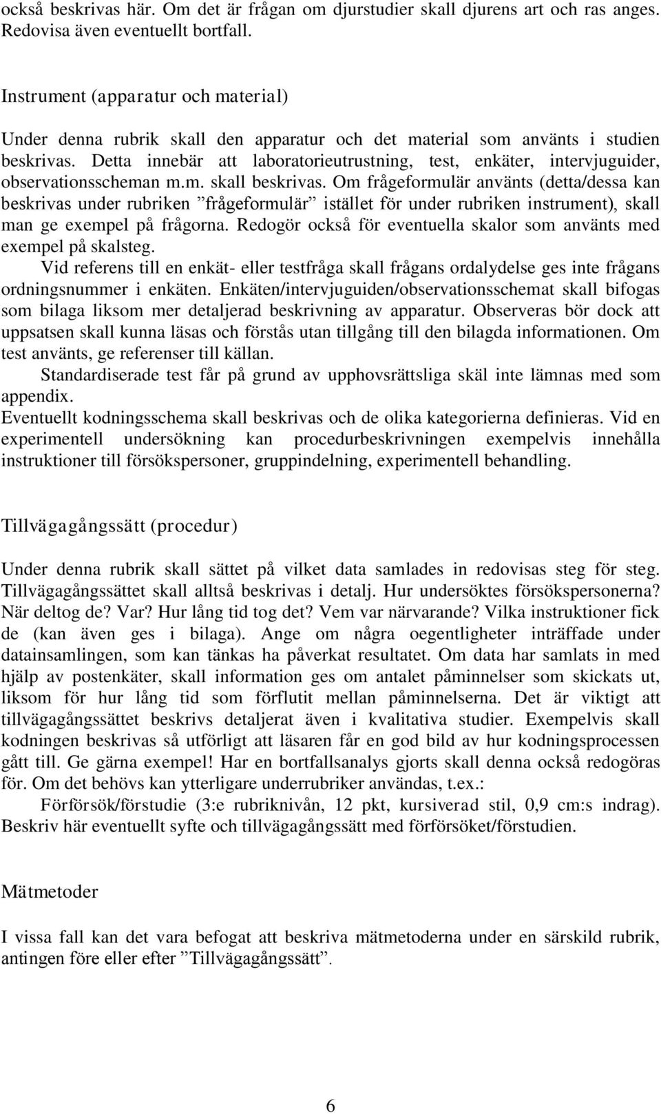 Detta innebär att laboratorieutrustning, test, enkäter, intervjuguider, observationsscheman m.m. skall beskrivas.