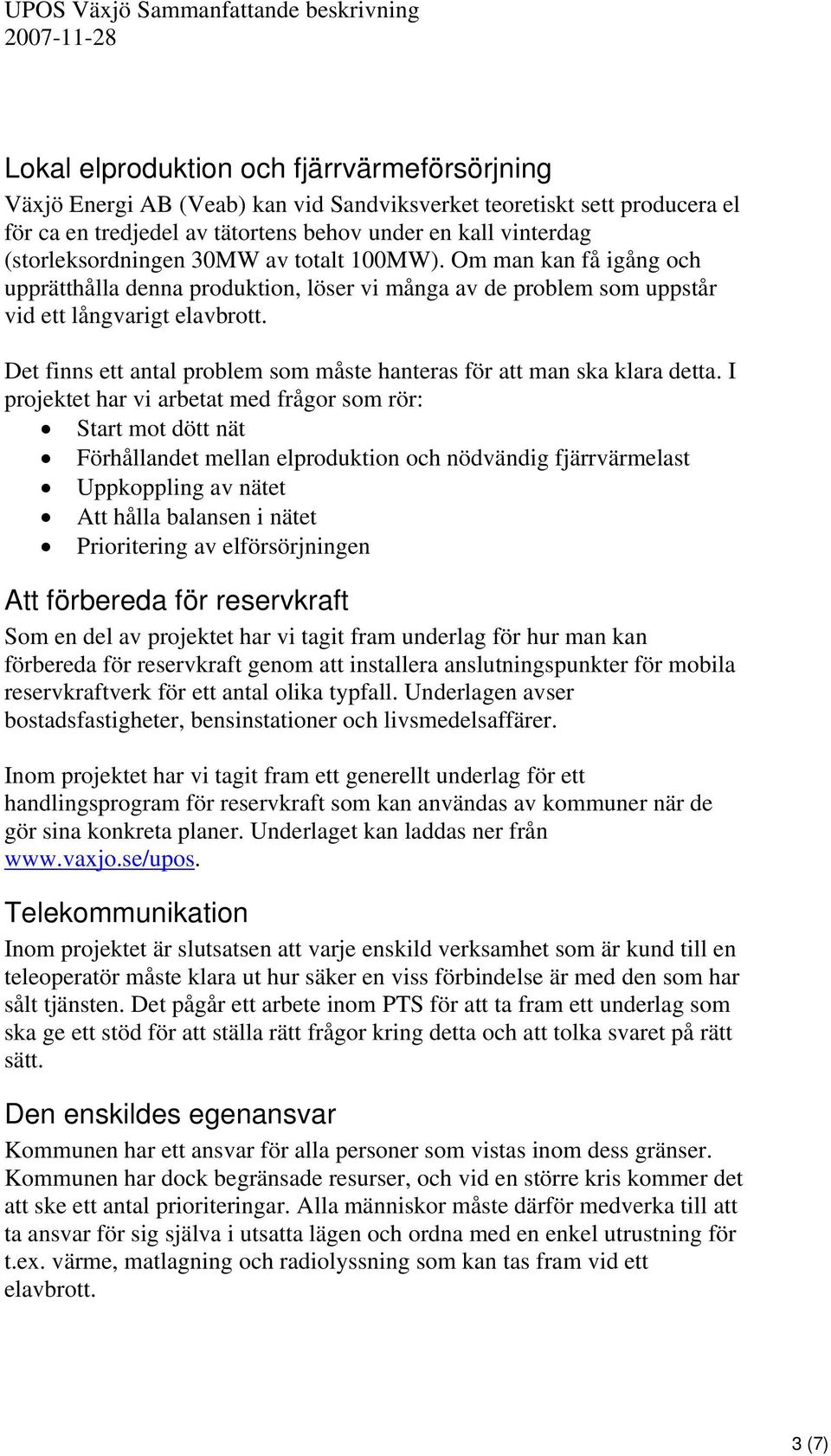 Det finns ett antal problem som måste hanteras för att man ska klara detta.