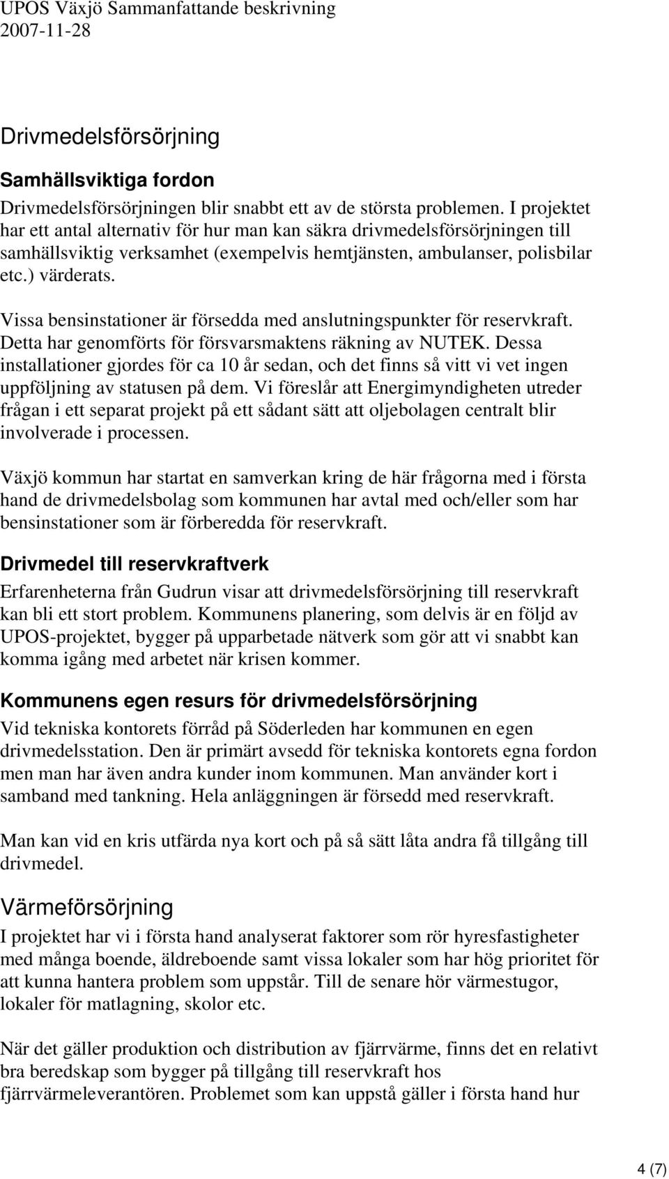 Vissa bensinstationer är försedda med anslutningspunkter för reservkraft. Detta har genomförts för försvarsmaktens räkning av NUTEK.