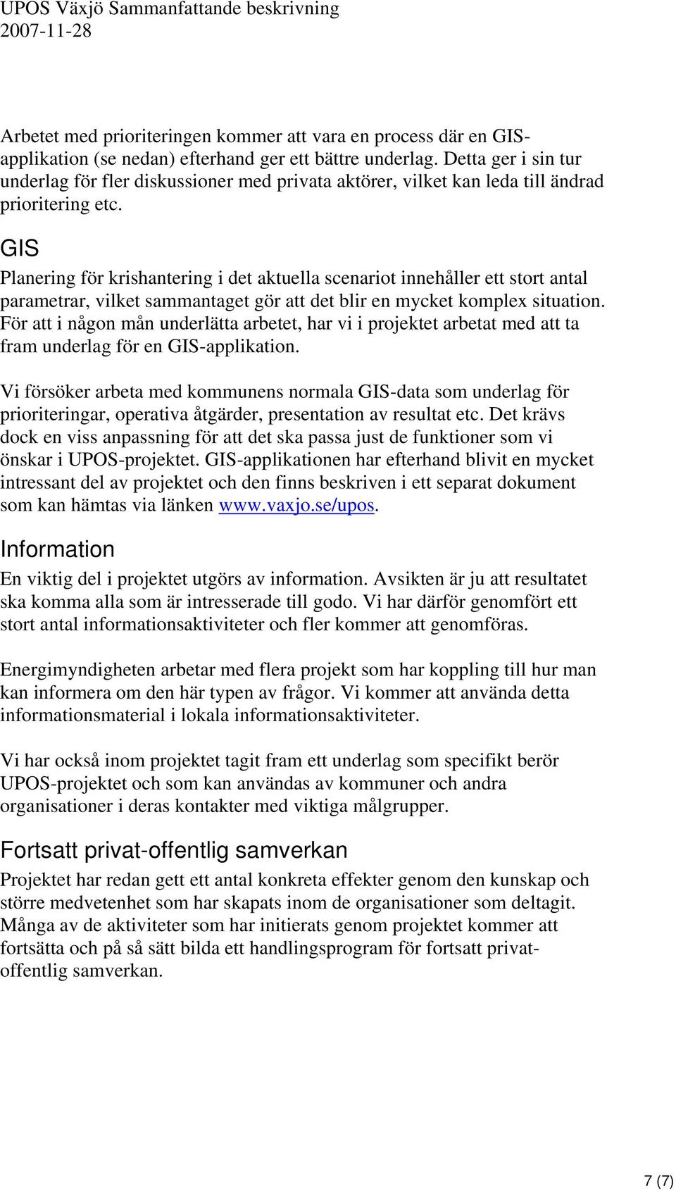 GIS Planering för krishantering i det aktuella scenariot innehåller ett stort antal parametrar, vilket sammantaget gör att det blir en mycket komplex situation.