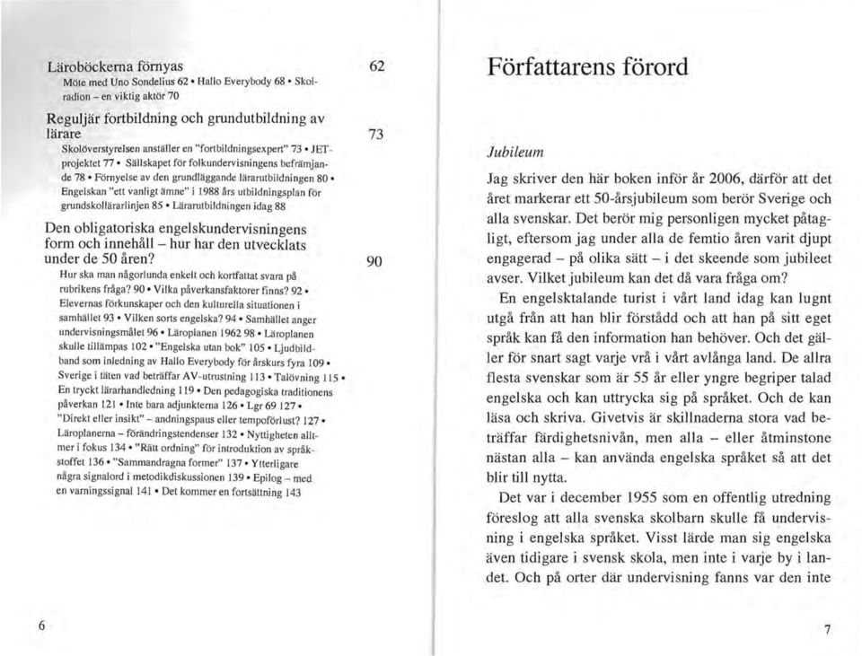 utbildningsplan för grundskollärarlinjen 85 o Lärarutbildningen idag 88 Den obligatoriska engelskundervisningens form och innehåll - hur har den utvecklats under de 50 åren?